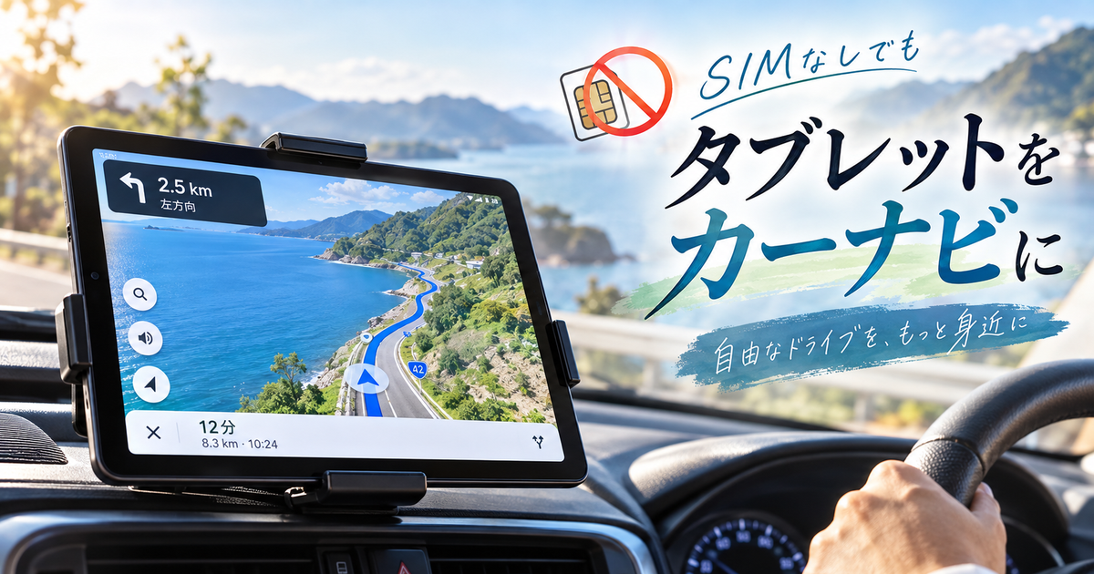 カーナビ化したタブレットをSIMなしで活用する方法｜初心者でも失敗しない選び方とおすすめアプリを徹底解説